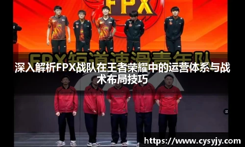 深入解析FPX战队在王者荣耀中的运营体系与战术布局技巧